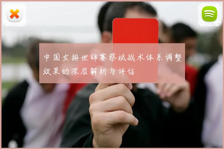 中国女排世锦赛蔡斌战术体系调整效果的深层解析与评估